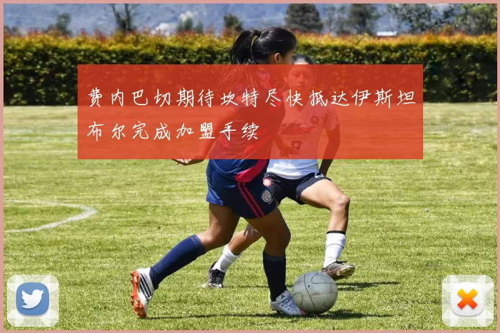 费内巴切期待坎特尽快抵达伊斯坦布尔完成加盟手续